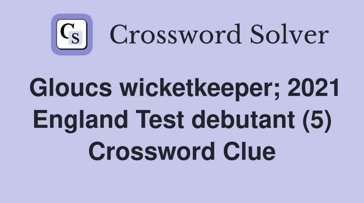 Gloucs wicketkeeper; 2021 England Test debutant (5) Crossword Clue