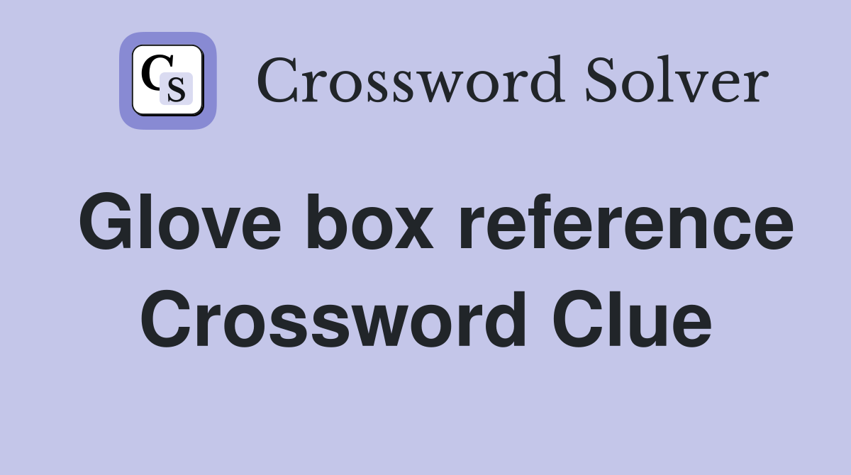 Glove box reference Crossword Clue