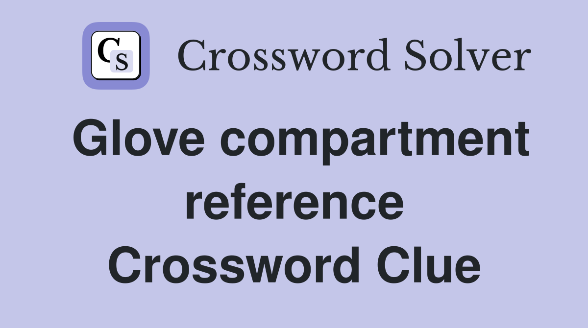 Glove compartment reference Crossword Clue