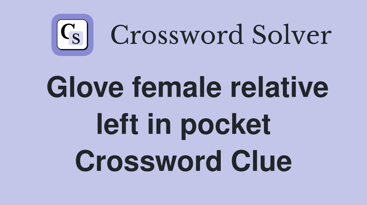 Glove female relative left in pocket Crossword Clue
