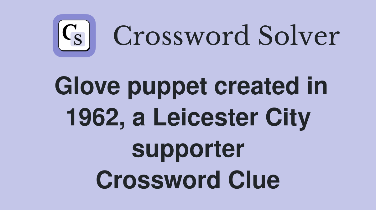 Glove puppet created in 1962, a Leicester City supporter Crossword Clue