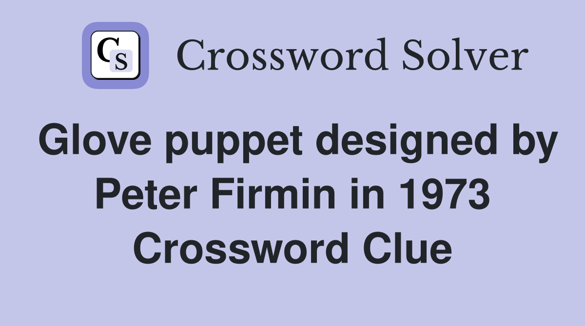 Glove puppet designed by Peter Firmin in 1973 Crossword Clue