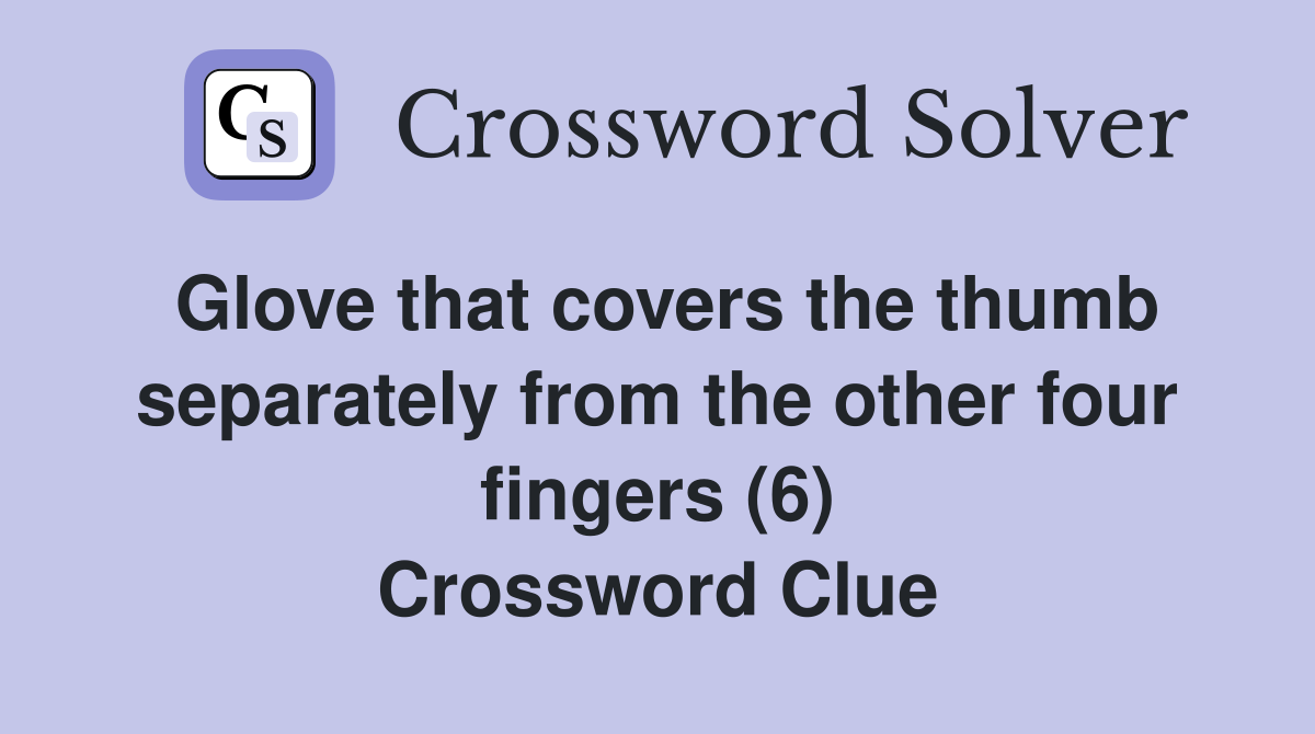 Glove that covers the thumb separately from the other four fingers (6) Crossword Clue