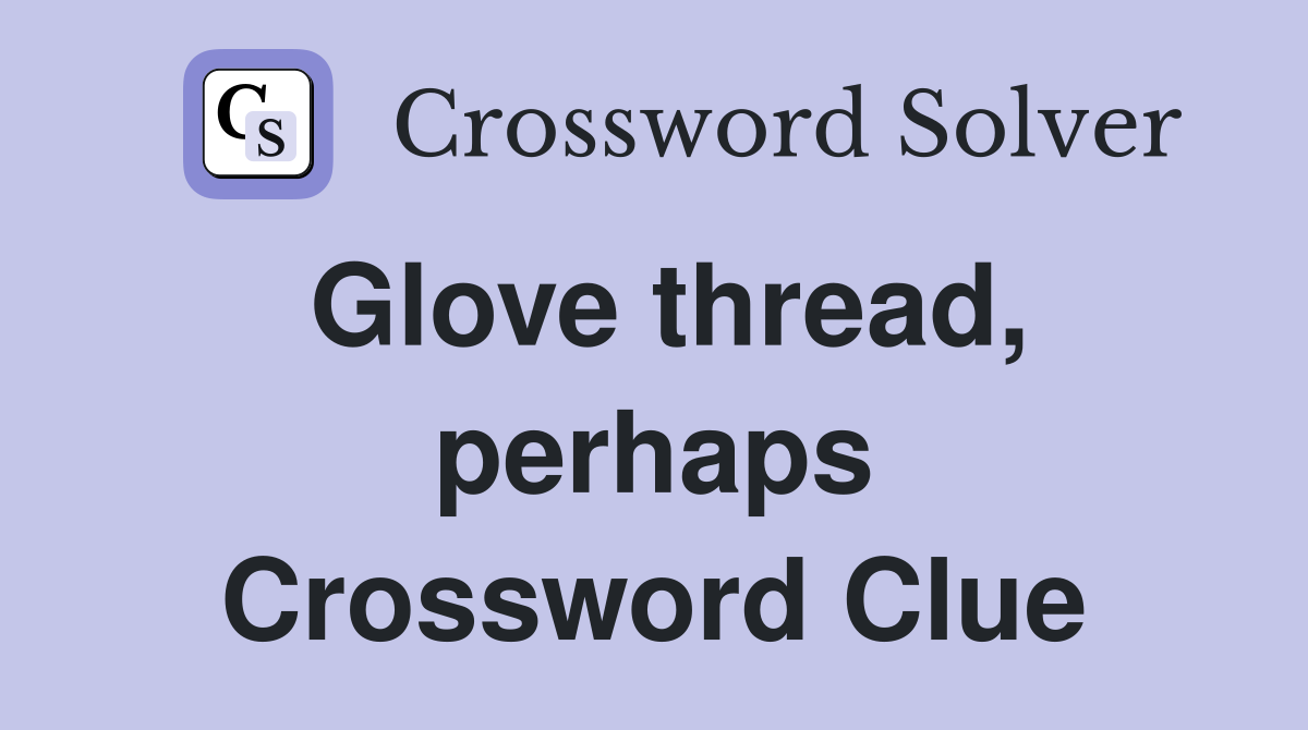 Glove thread, perhaps Crossword Clue