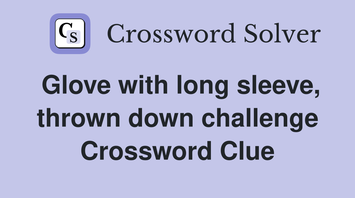 Glove with long sleeve, thrown down challenge Crossword Clue