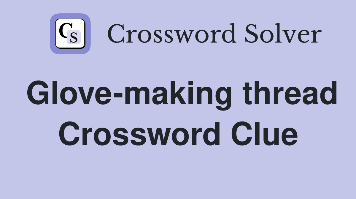 Glove-making thread Crossword Clue