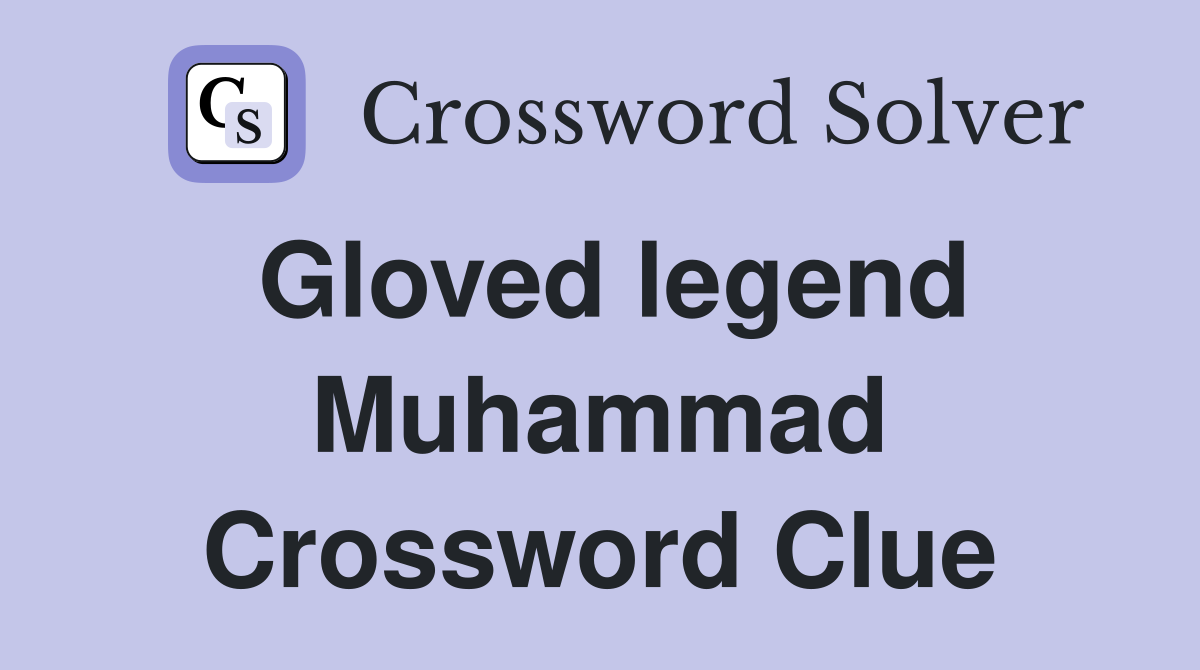 Gloved legend Muhammad Crossword Clue
