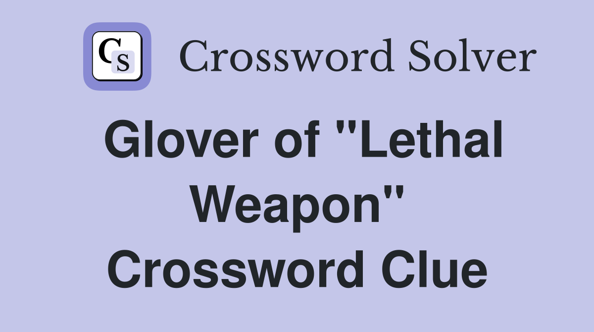 Glover of "Lethal Weapon" Crossword Clue