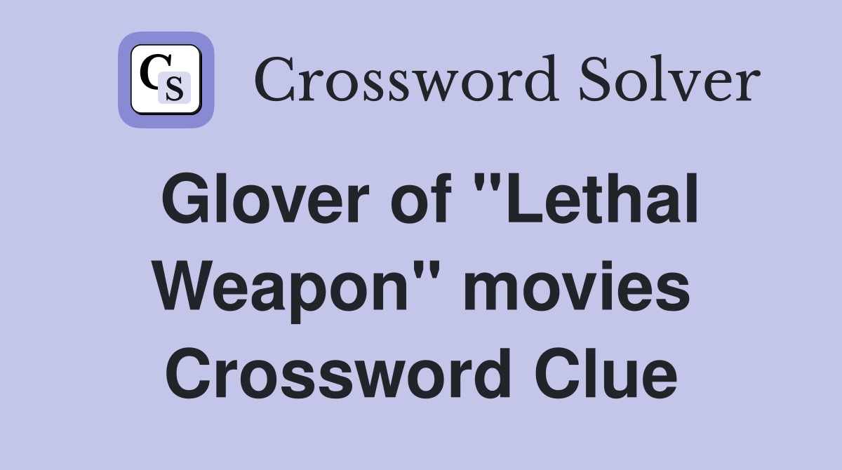 Glover of "Lethal Weapon" movies Crossword Clue