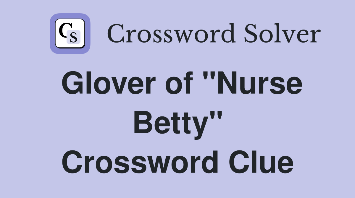 Glover of "Nurse Betty" Crossword Clue