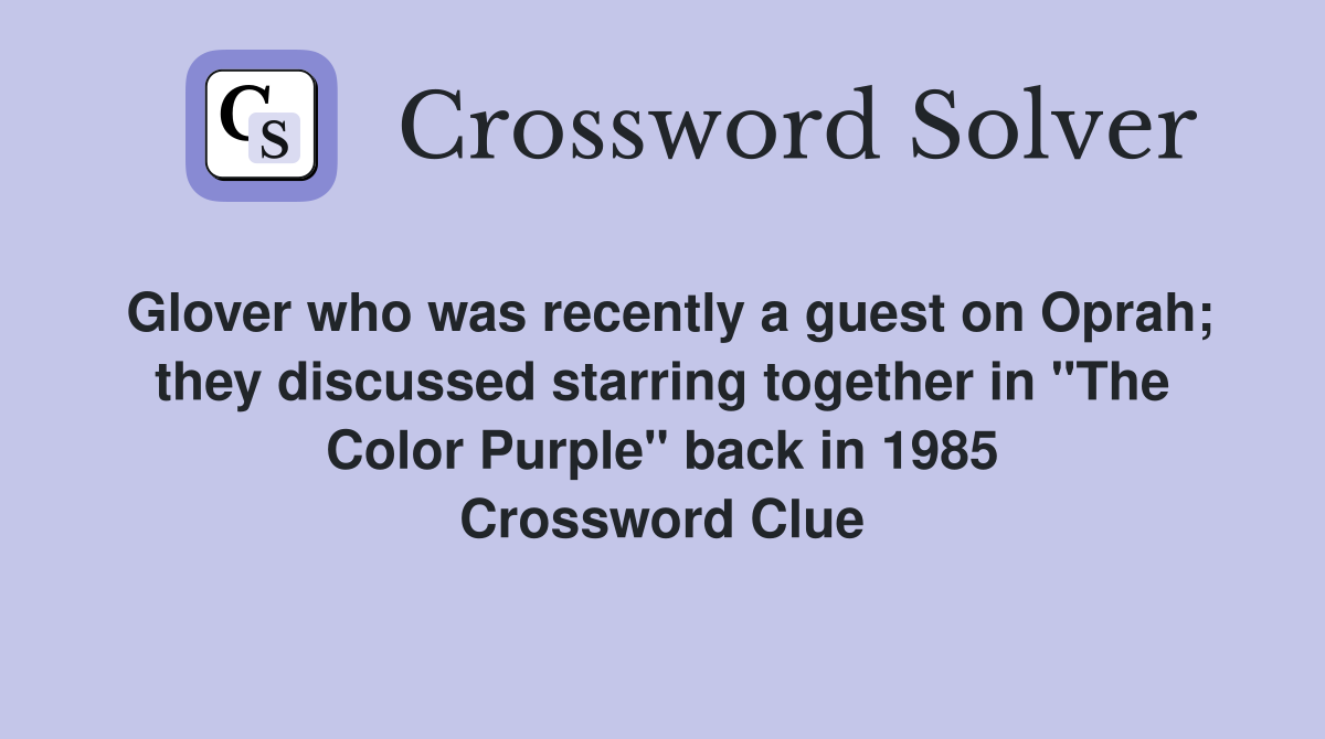Glover who was recently a guest on Oprah; they discussed starring together in "The Color Purple" back in 1985 Crossword Clue