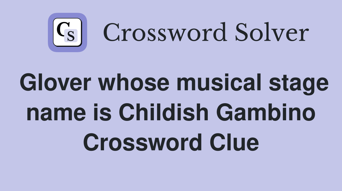 Glover whose musical stage name is Childish Gambino Crossword Clue