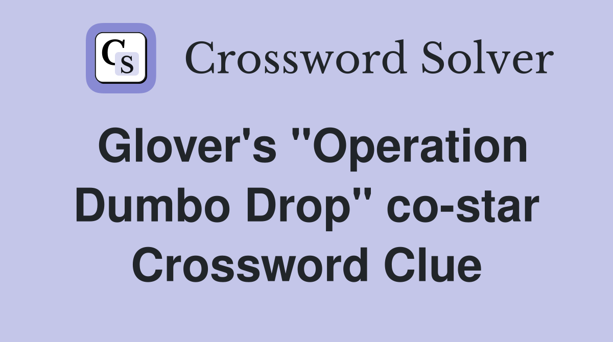 Glover's "Operation Dumbo Drop" co-star Crossword Clue