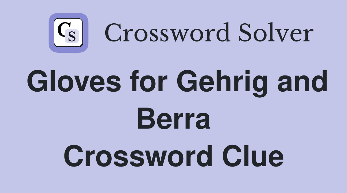 Gloves for Gehrig and Berra Crossword Clue