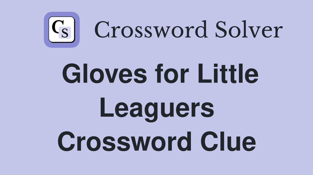 Gloves for Little Leaguers Crossword Clue
