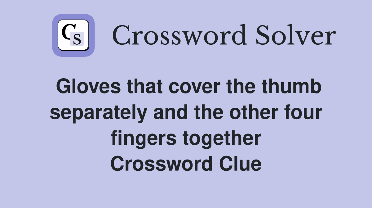 Gloves that cover the thumb separately and the other four fingers together Crossword Clue