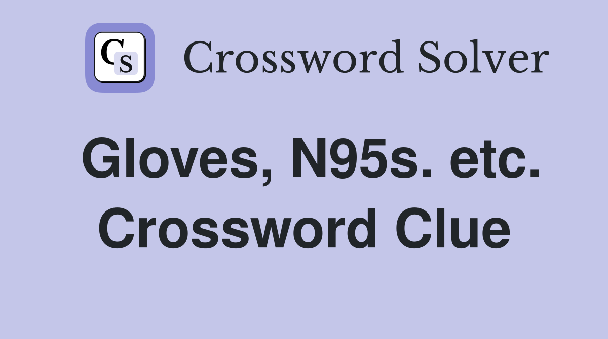 Gloves, N95s. etc. Crossword Clue
