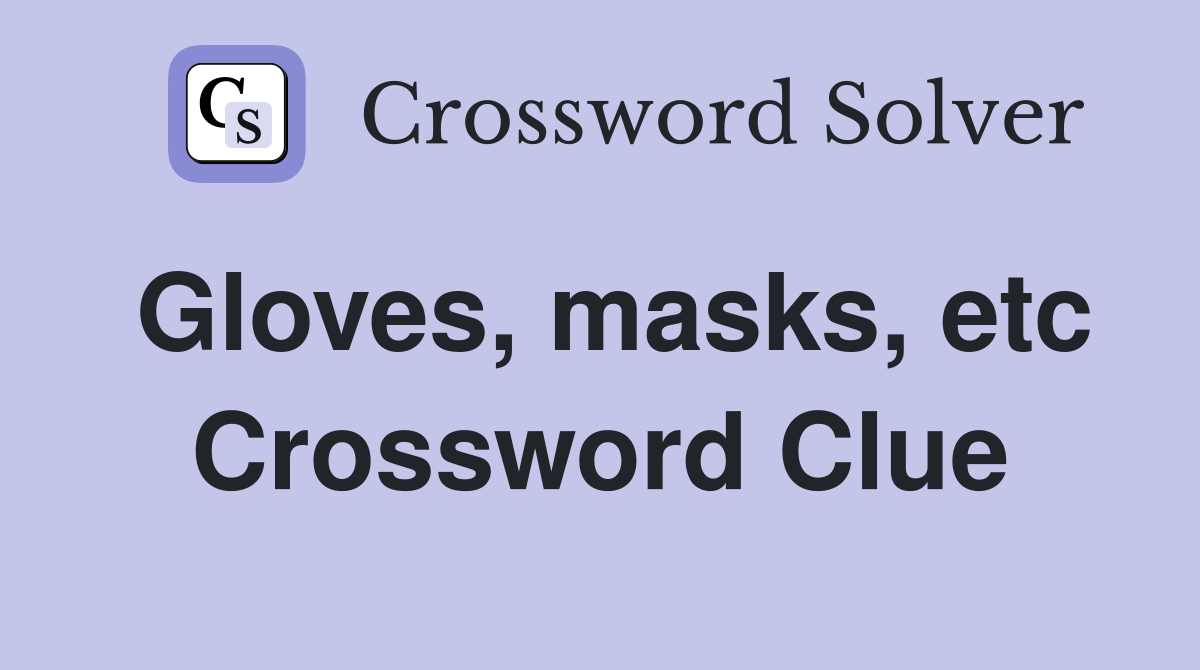 Gloves masks etc Crossword Clue Answers Crossword Solver