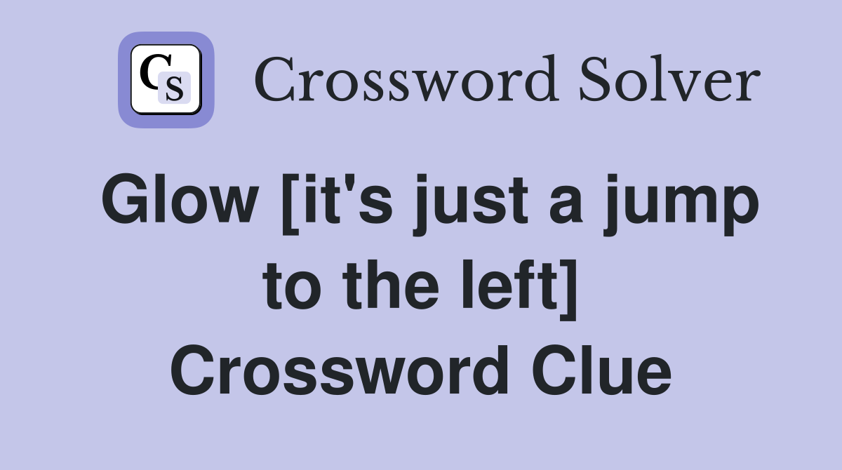 Glow [it's just a jump to the left] Crossword Clue