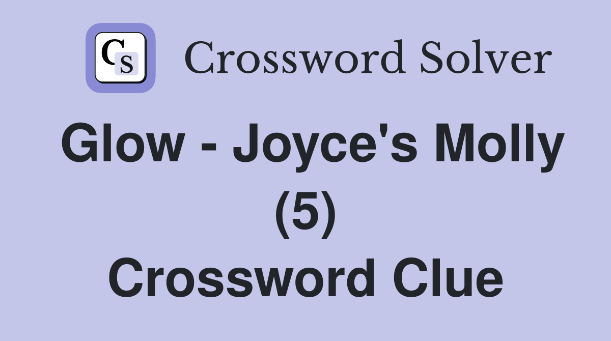 Glow - Joyce's Molly (5) Crossword Clue