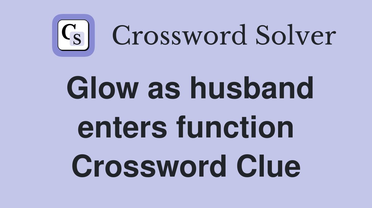 Glow as husband enters function Crossword Clue