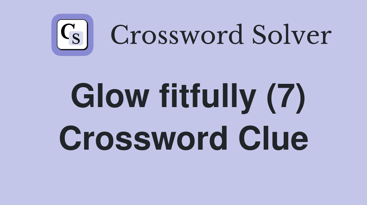 Glow fitfully (7) Crossword Clue