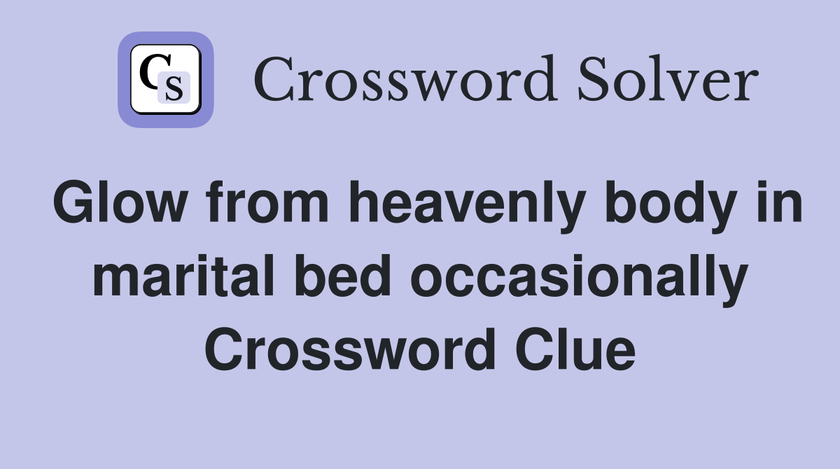 Glow from heavenly body in marital bed occasionally Crossword Clue