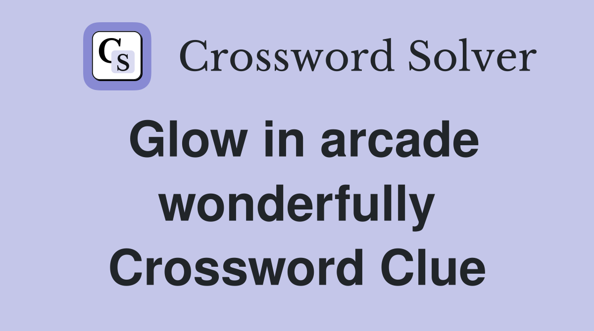Glow in arcade wonderfully Crossword Clue