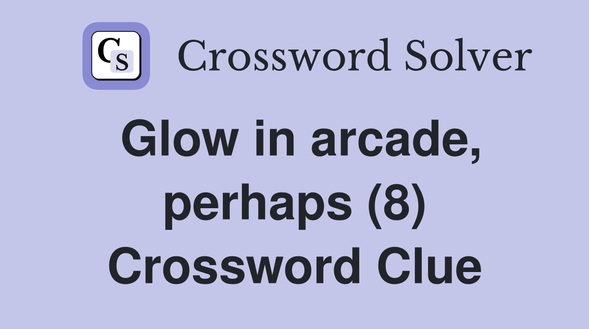 Glow in arcade, perhaps (8) Crossword Clue