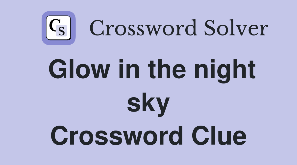 Glow in the night sky Crossword Clue