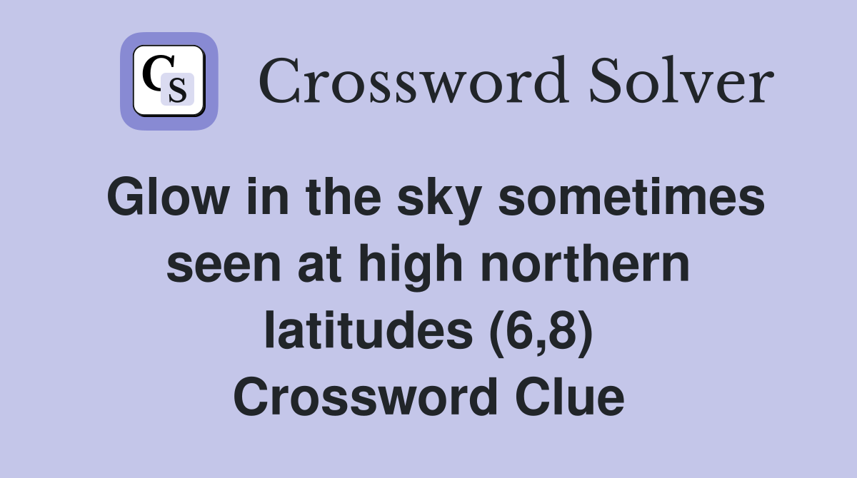 Glow in the sky sometimes seen at high northern latitudes (6,8) Crossword Clue