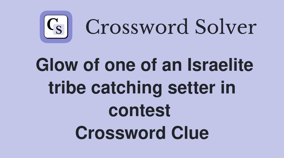 Glow of one of an Israelite tribe catching setter in contest  Crossword Clue