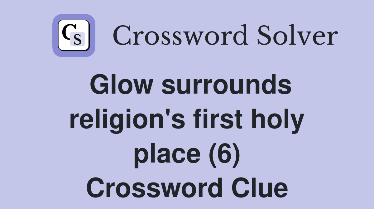 Glow surrounds religion's first holy place (6) Crossword Clue