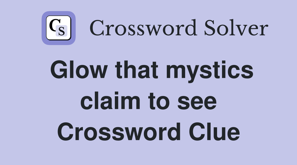 Glow that mystics claim to see Crossword Clue