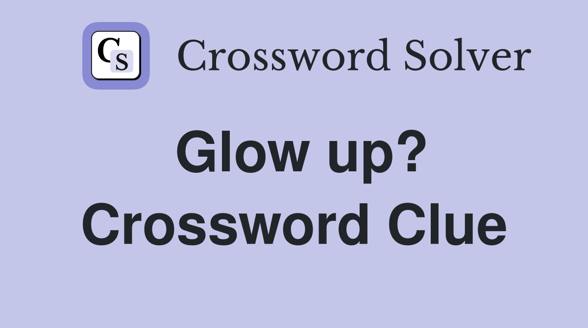 Glow up? Crossword Clue