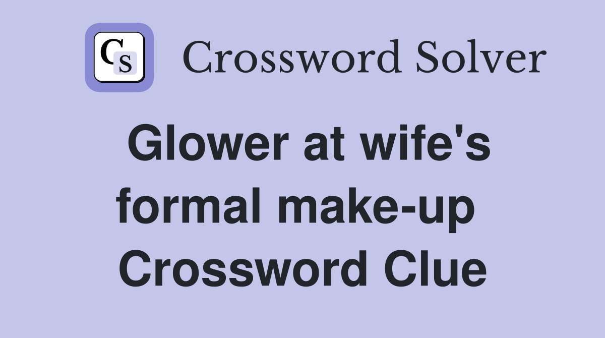 Glower at wife's formal make-up  Crossword Clue