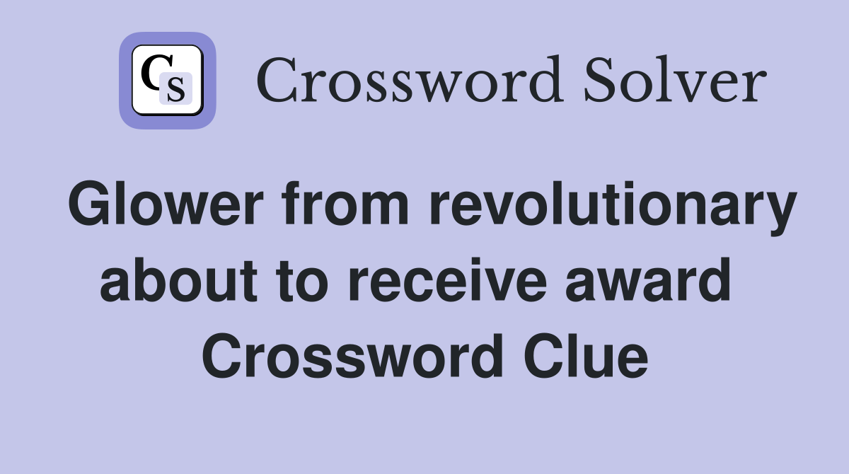 Glower from revolutionary about to receive award  Crossword Clue