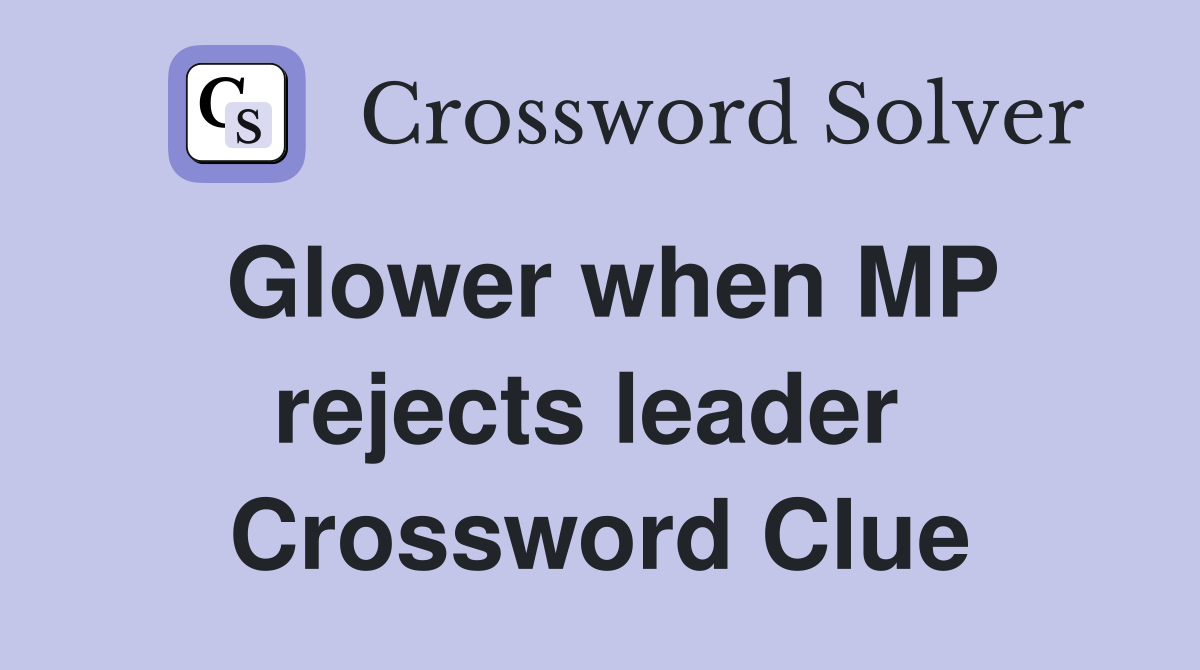 Glower when MP rejects leader  Crossword Clue