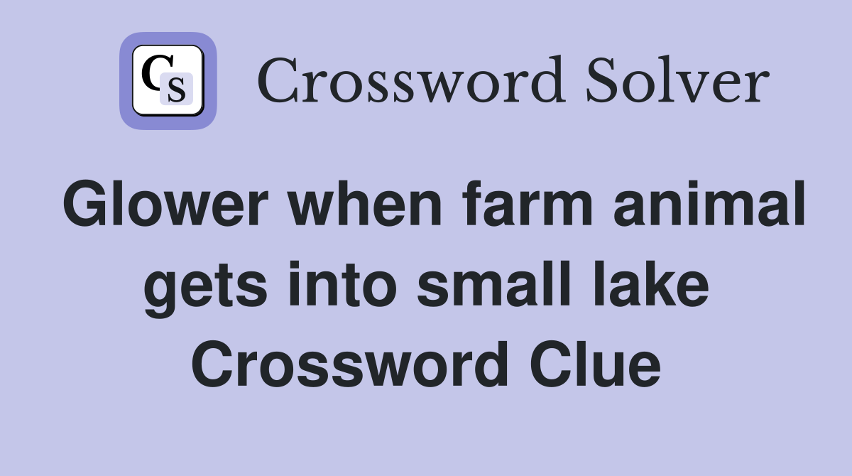 Glower when farm animal gets into small lake Crossword Clue
