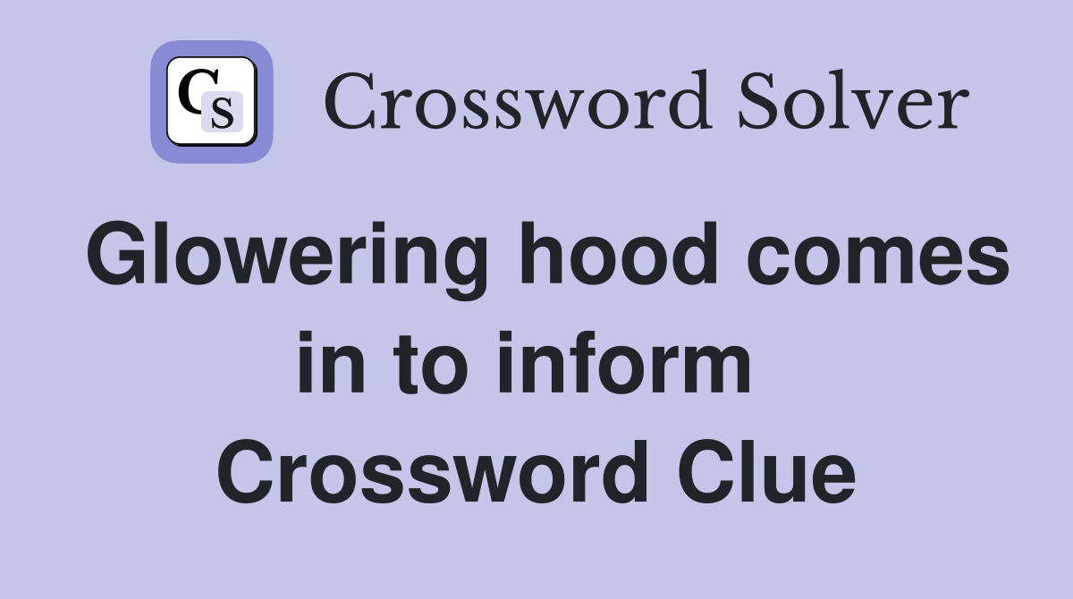 Glowering hood comes in to inform  Crossword Clue
