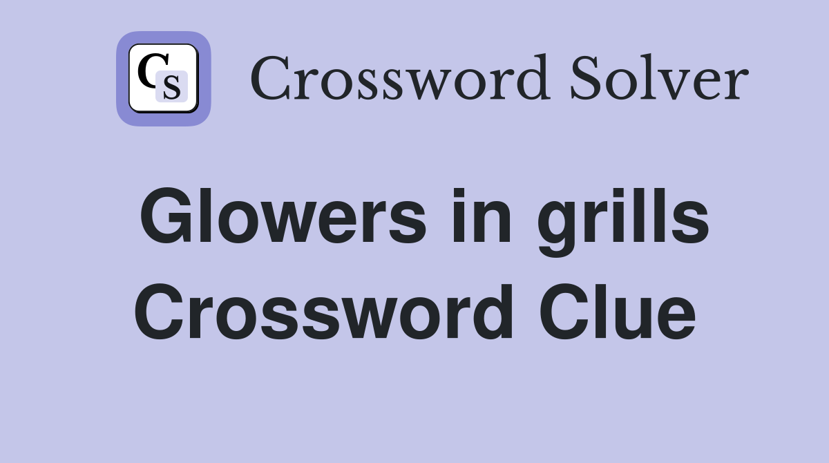 Glowers in grills Crossword Clue
