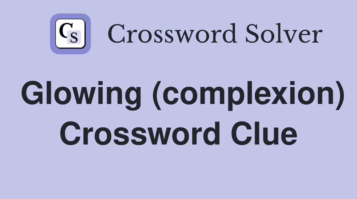 Glowing (complexion) Crossword Clue