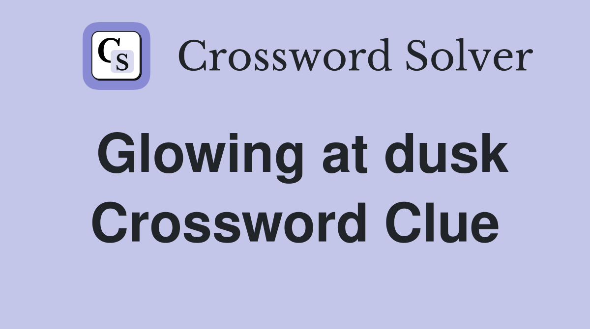 Glowing at dusk Crossword Clue