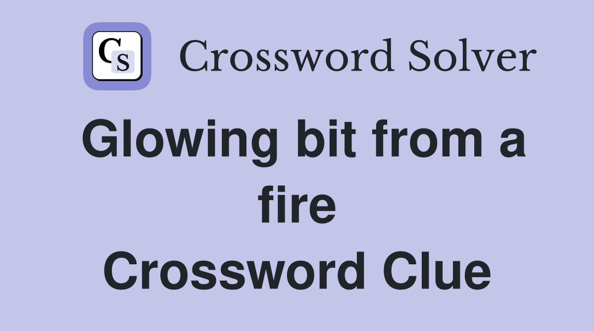 Glowing bit from a fire Crossword Clue