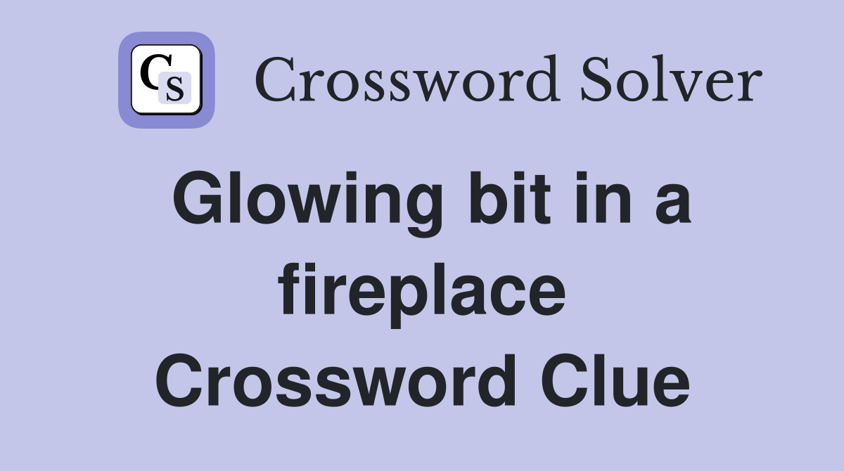 Glowing bit in a fireplace Crossword Clue