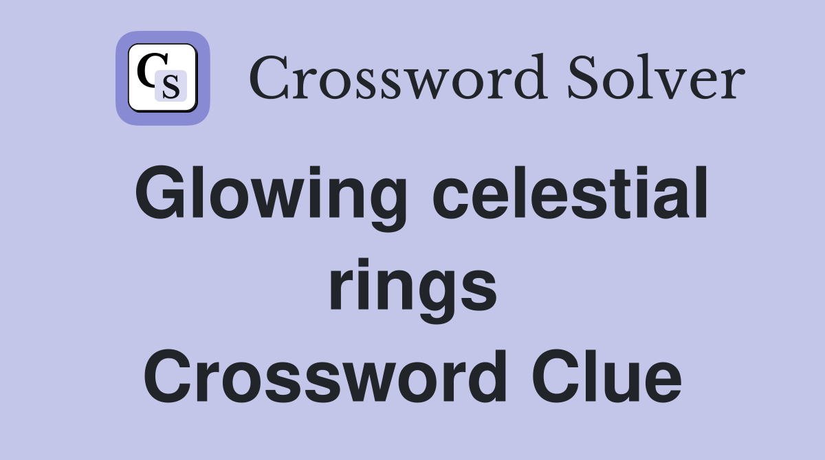 Glowing celestial rings Crossword Clue