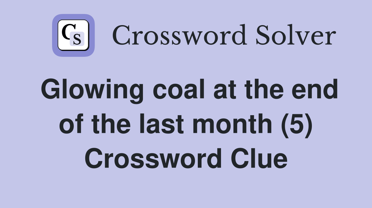 Glowing coal at the end of the last month (5) Crossword Clue