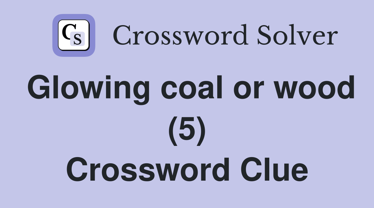Glowing coal or wood (5) Crossword Clue