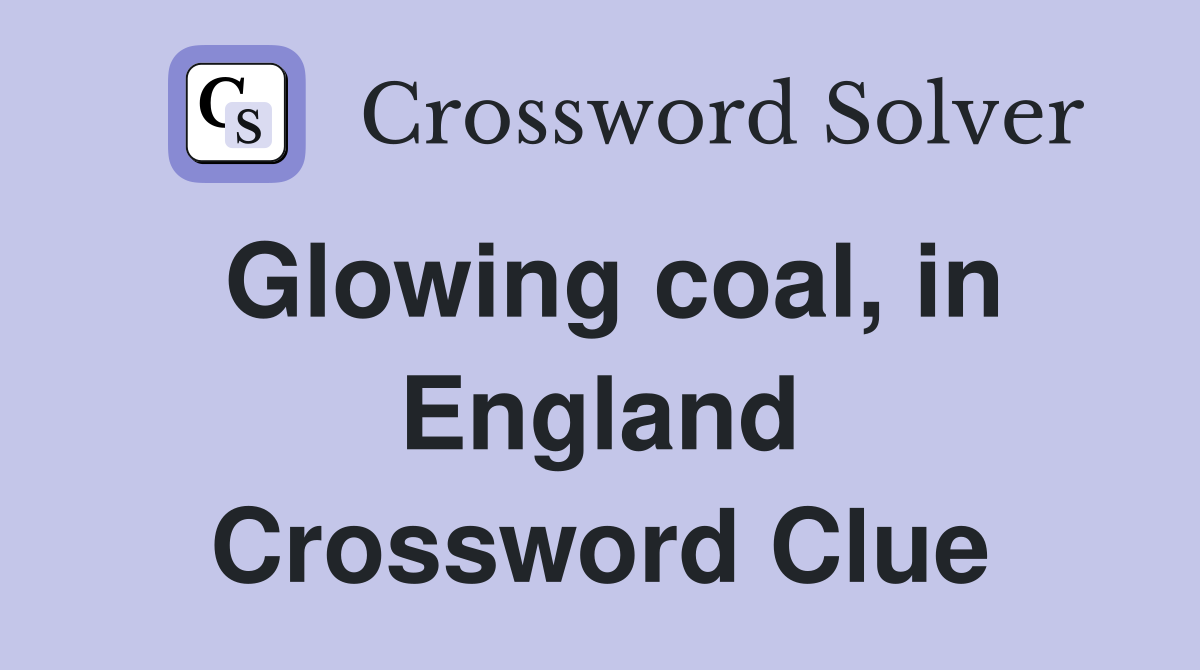 Glowing coal, in England Crossword Clue
