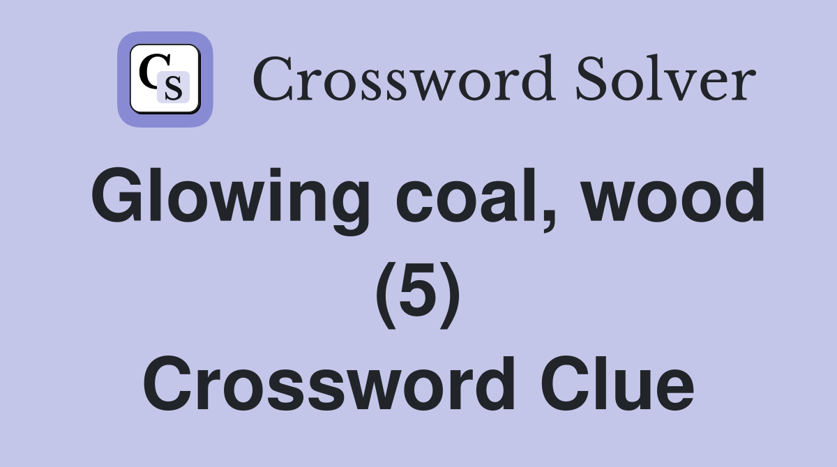 Glowing coal, wood (5) Crossword Clue